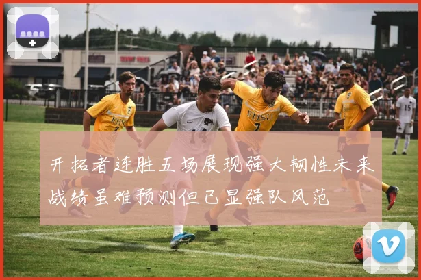开拓者连胜五场展现强大韧性未来战绩虽难预测但已显强队风范